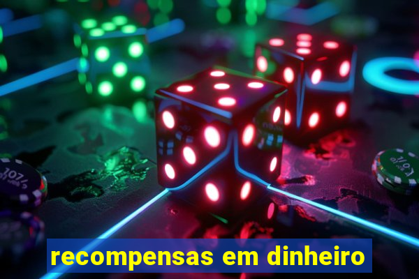 recompensas em dinheiro